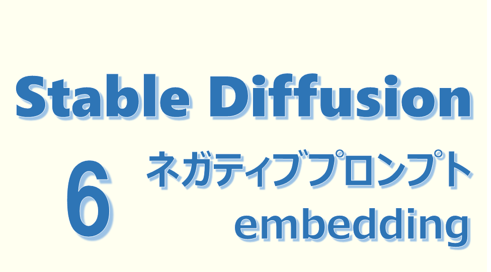 StableDiffusionアイキャッチ画像06 「ネガティブプロンプト embedding」